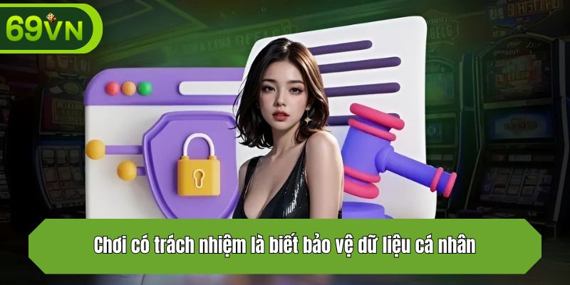 Chơi có trách nhiệm là biết bảo vệ dữ liệu cá nhân