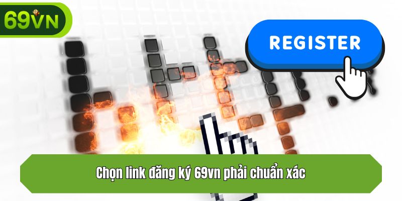 Chọn link đăng ký 69vn phải chuẩn xác