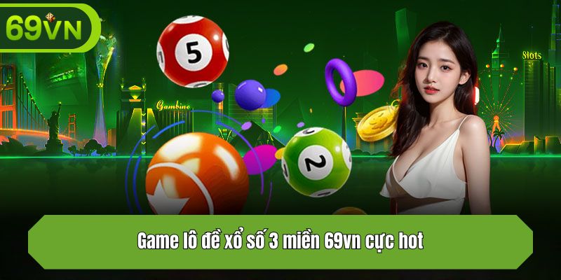 Game lô đề xổ số 3 miền 69vn cực hot
