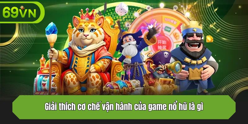 Giải thích cơ chế vận hành của game nổ hũ là gì