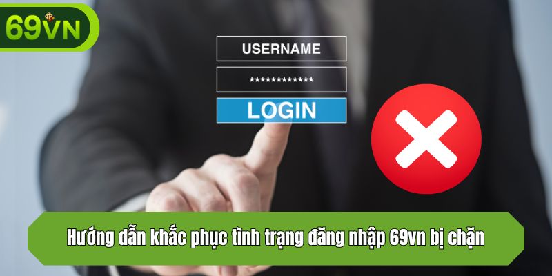 Hướng dẫn khắc phục tình trạng đăng nhập 69vn bị chặn